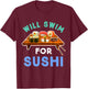 Will Swim For Sushi Swimming Funny Swimmer T-Shirt - T-Shirt | Maroon
