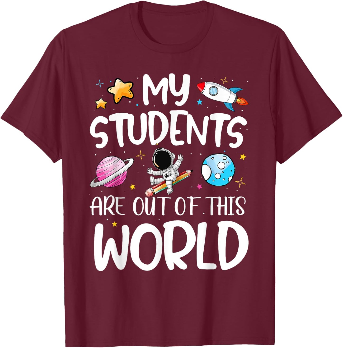 My Students Are Out Of This World Funny Space Teacher T-Shirt - T-Shirt | Maroon