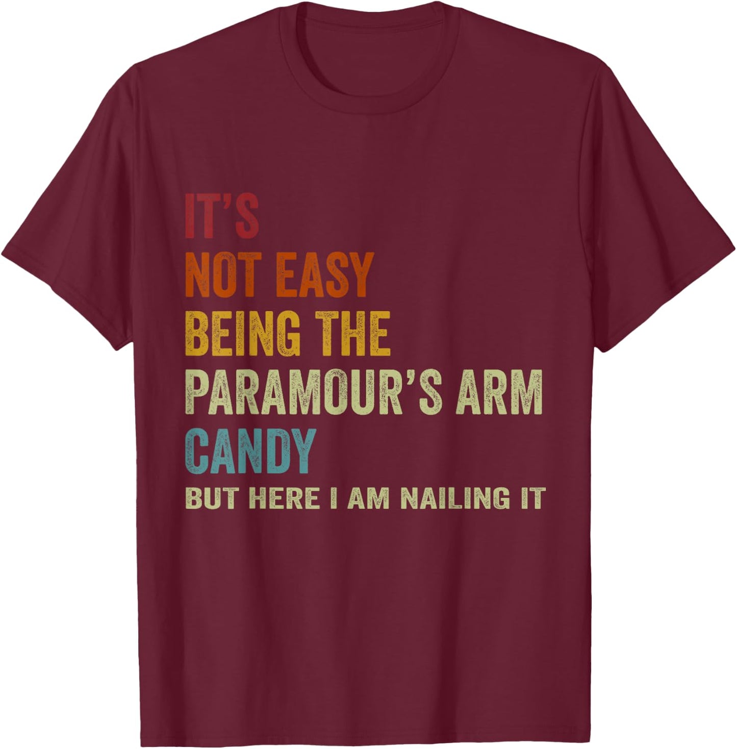 It's Not Easy Being The Paramour's ARM Candy But Here I Am N T-Shirt - T-Shirt | Maroon