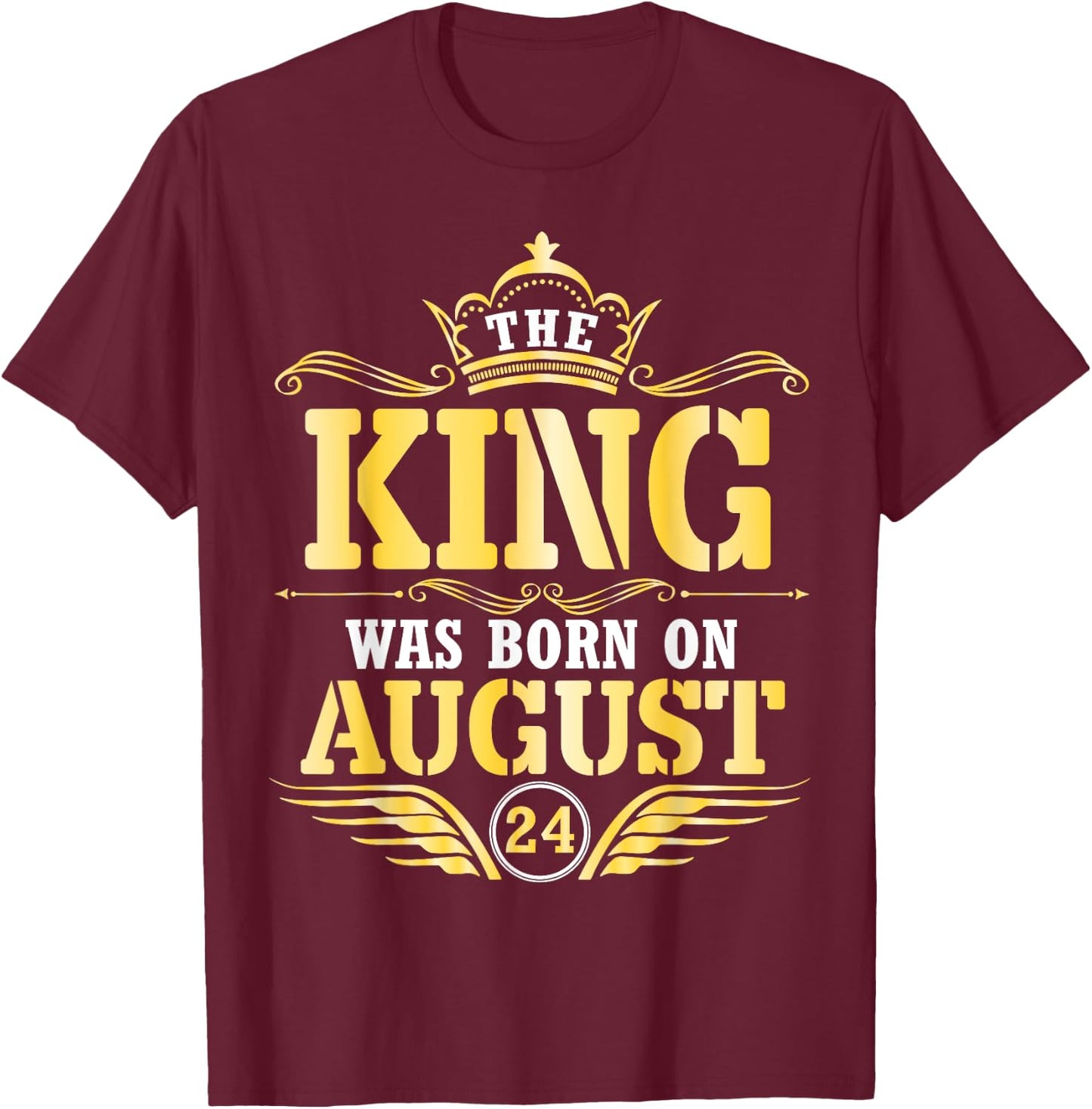 The King Was Born On August 24 Happy Birthday Papa Daddy Son T-Shirt - T-Shirt | Maroon