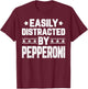 Easily Distracted By Pepperoni - Funny Food Lover T-Shirt - T-Shirt | Maroon