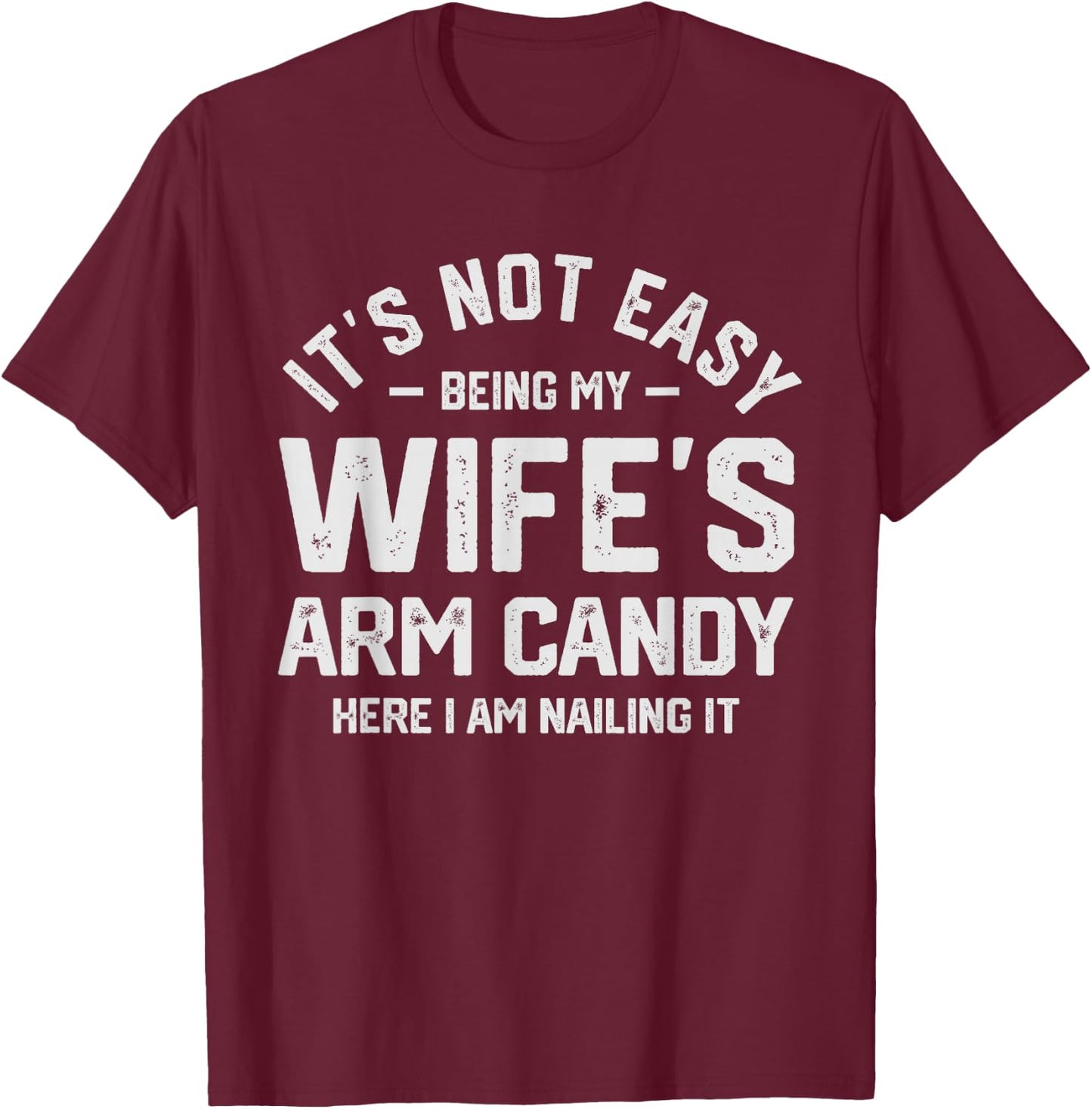 It's Not Easy Being My Wife's Arm Candy Funny Husband T-Shirt - T-Shirt | Maroon
