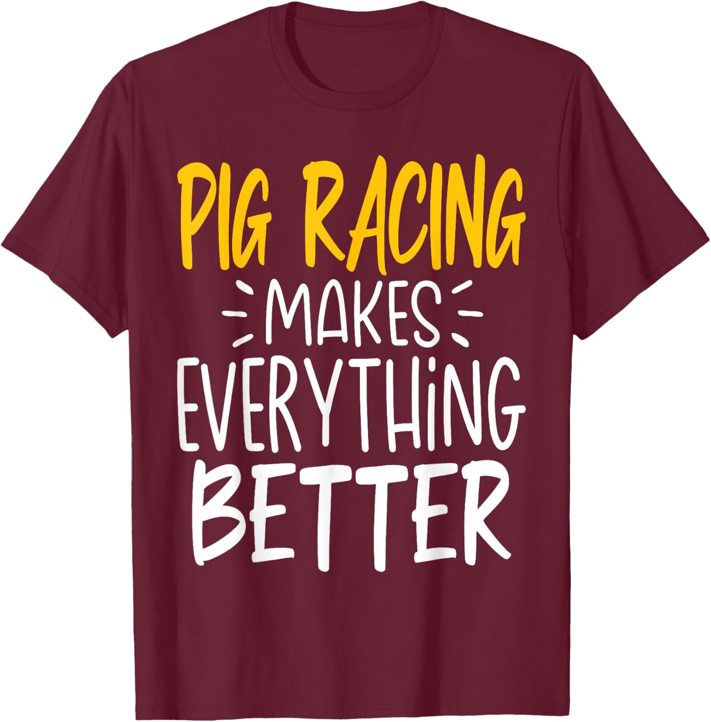 Funny Pig Racing Makes Everything Better - Pig Race T-Shirt - T-Shirt | Maroon
