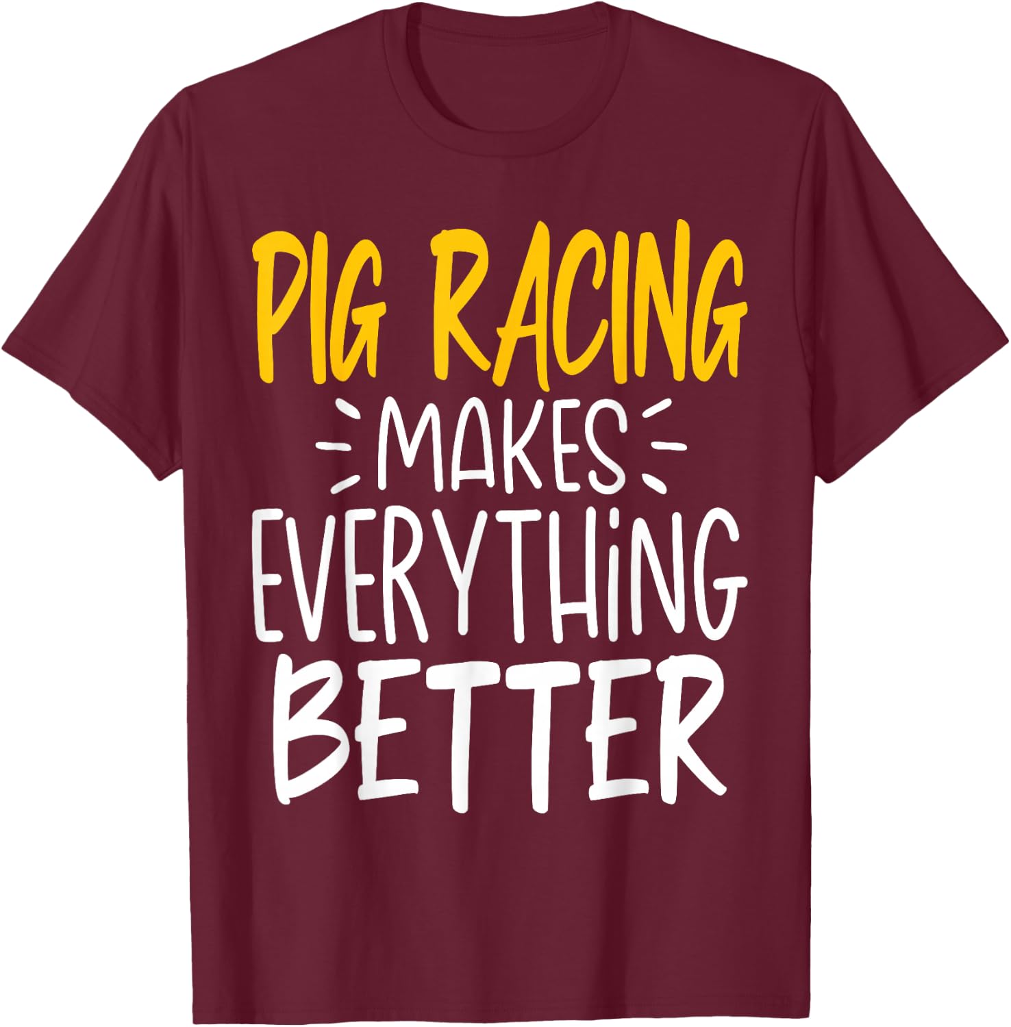 Funny Pig Racing Makes Everything Better - Pig Race T-Shirt - T-Shirt | Maroon