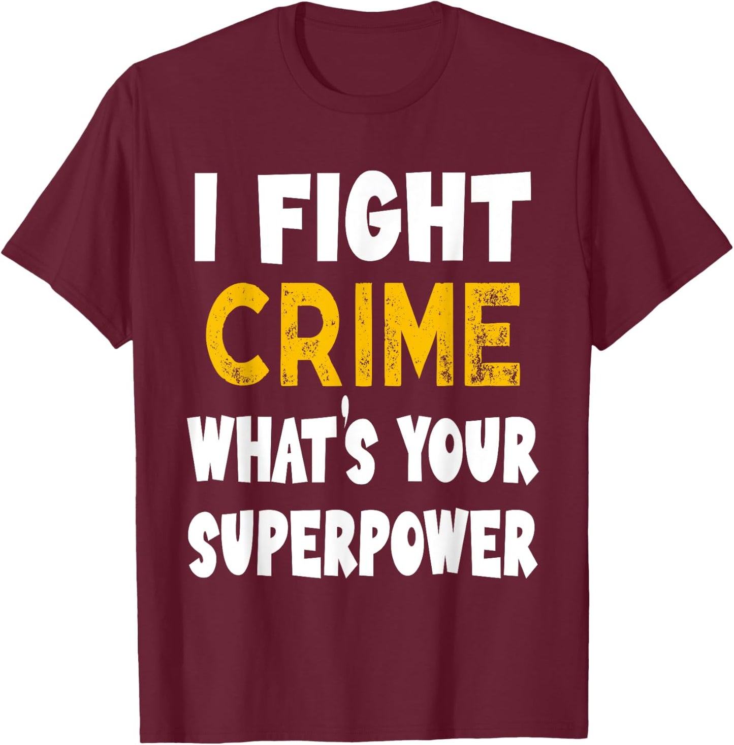 I Fight Crime What's Your Superpower Funny Police Bylaw T-Shirt - T-Shirt | Maroon
