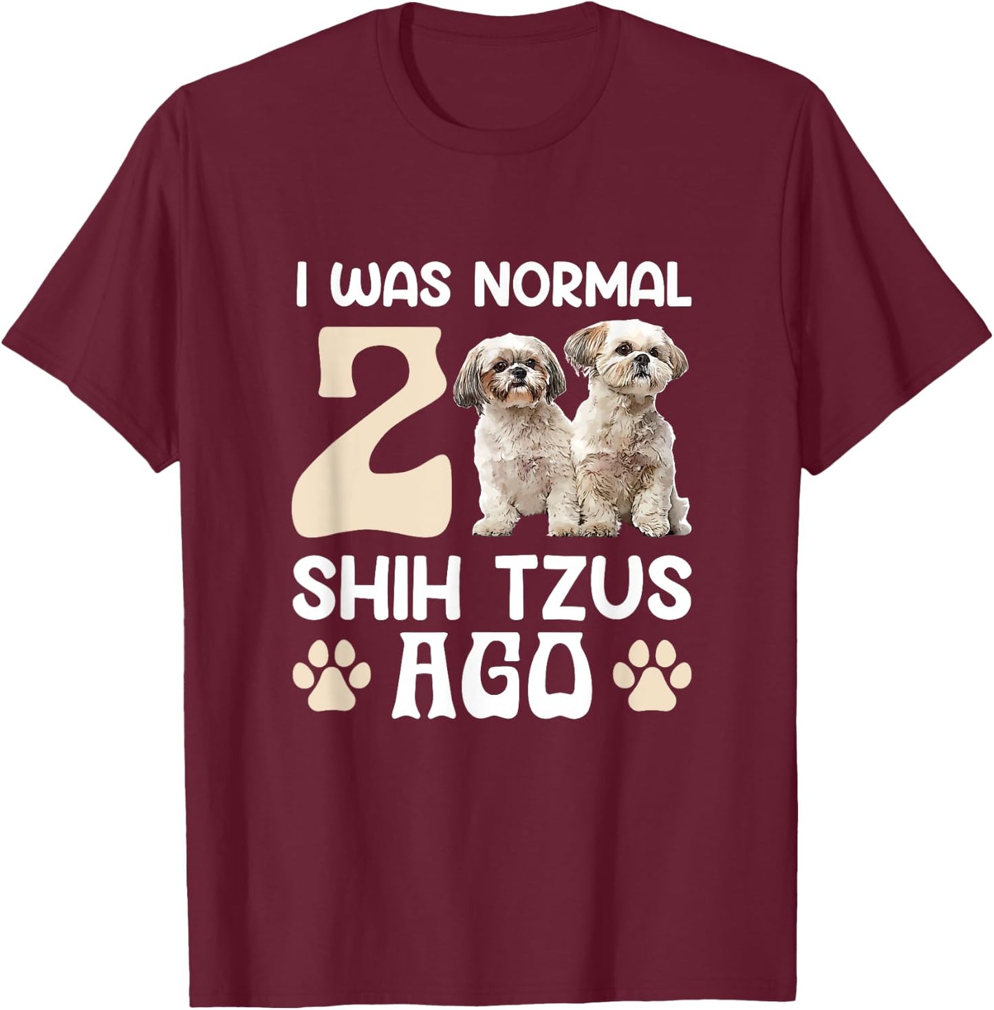 I Was Normal 2 Shih Tzus Ago Funny Shih Tzu Dog Owner Men Women T-Shirt - T-Shirt | Maroon