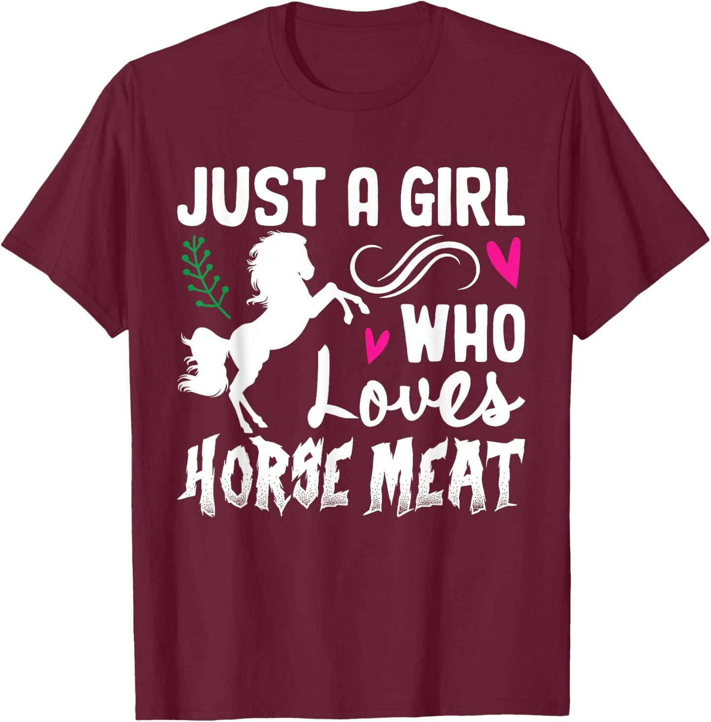 Just A Girl Who Loves Horse Meat Weird Cringe Oddly Specific T-Shirt - T-Shirt | Maroon