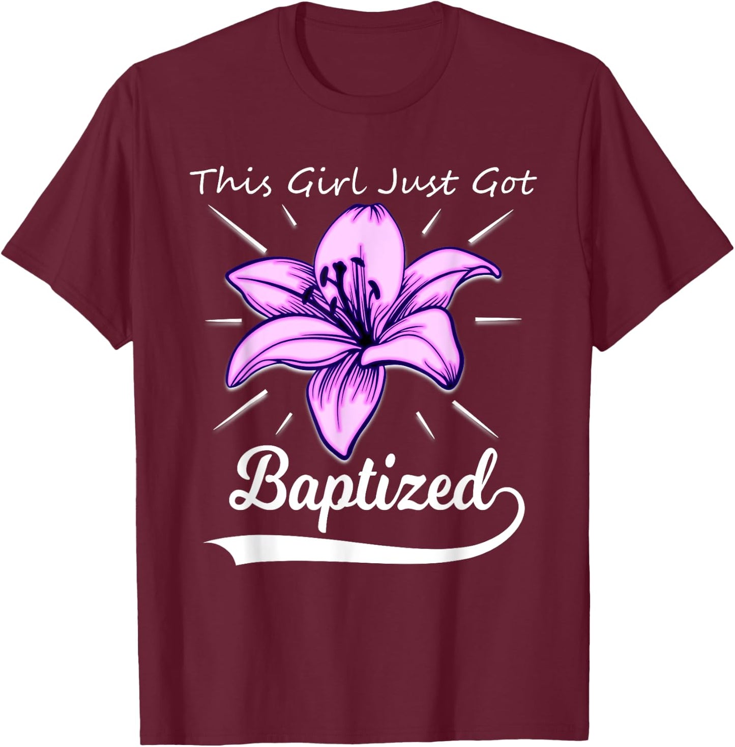 Cute This Girl Just Got Baptized Lily Flower Teens Baptism T-Shirt - T-Shirt | Maroon