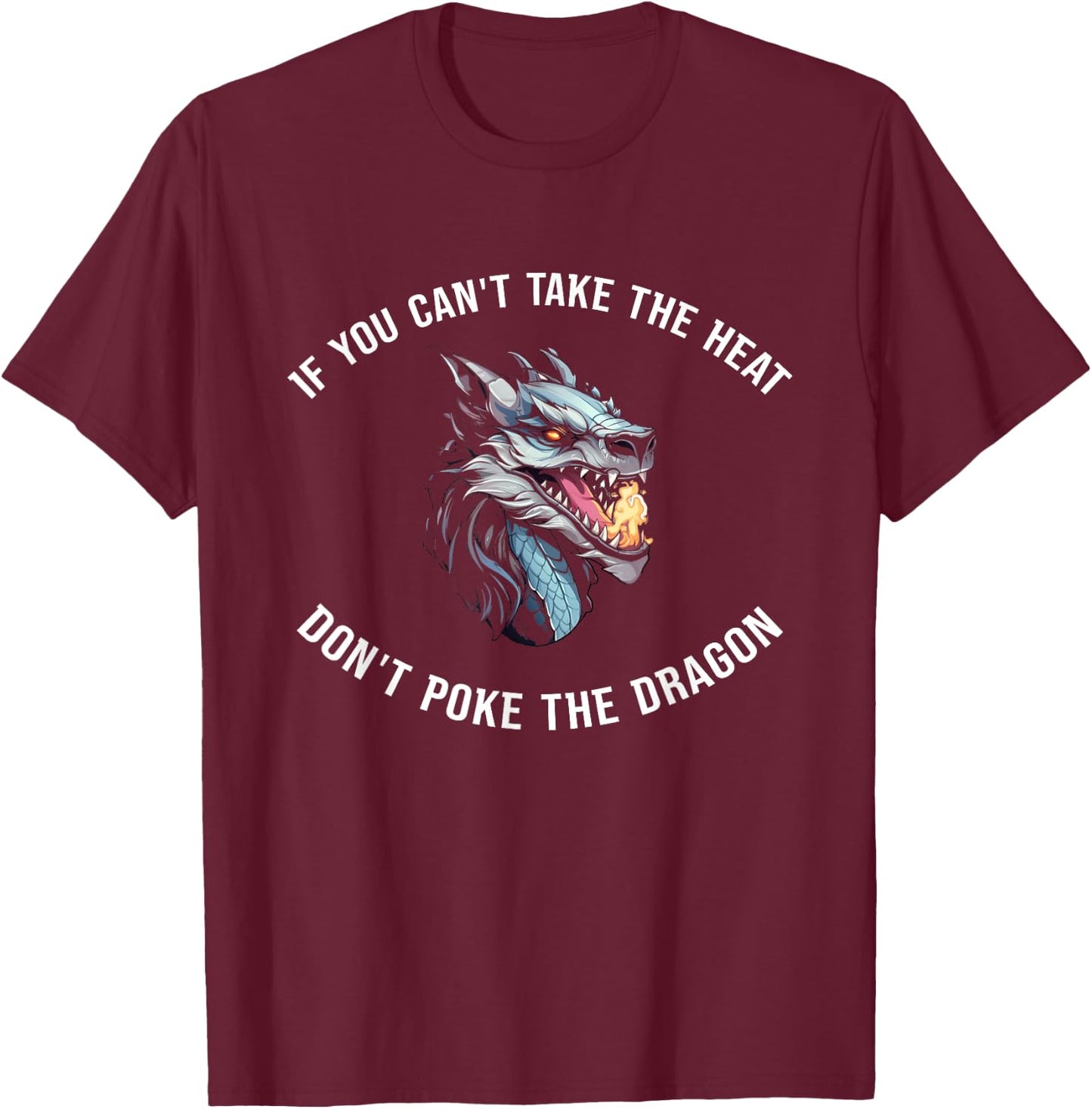 If You Can't Take The Heat Don't Poke The Dragon T-Shirt - T-Shirt | Maroon