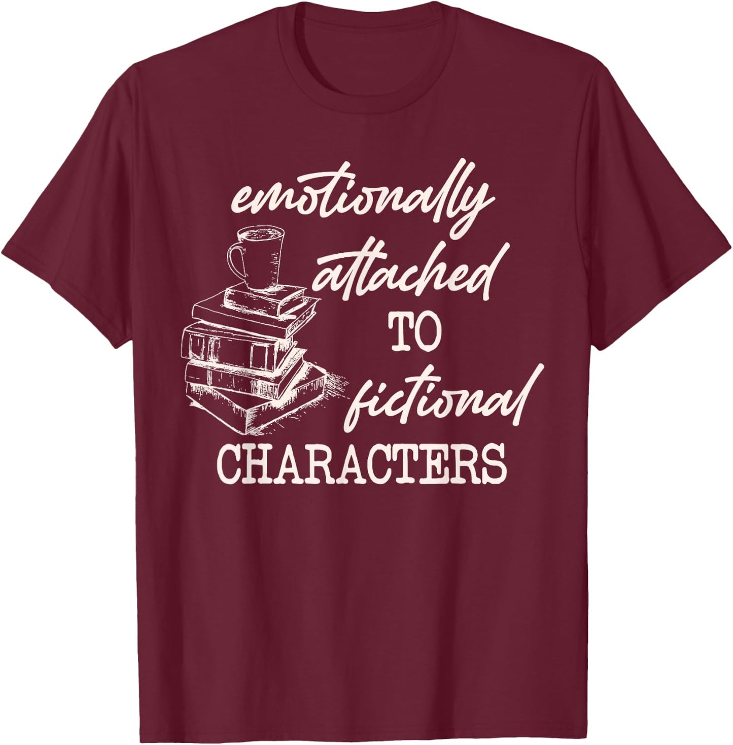 Emotionally Attached To Fictional Characters Funny T-Shirt - T-Shirt | Maroon