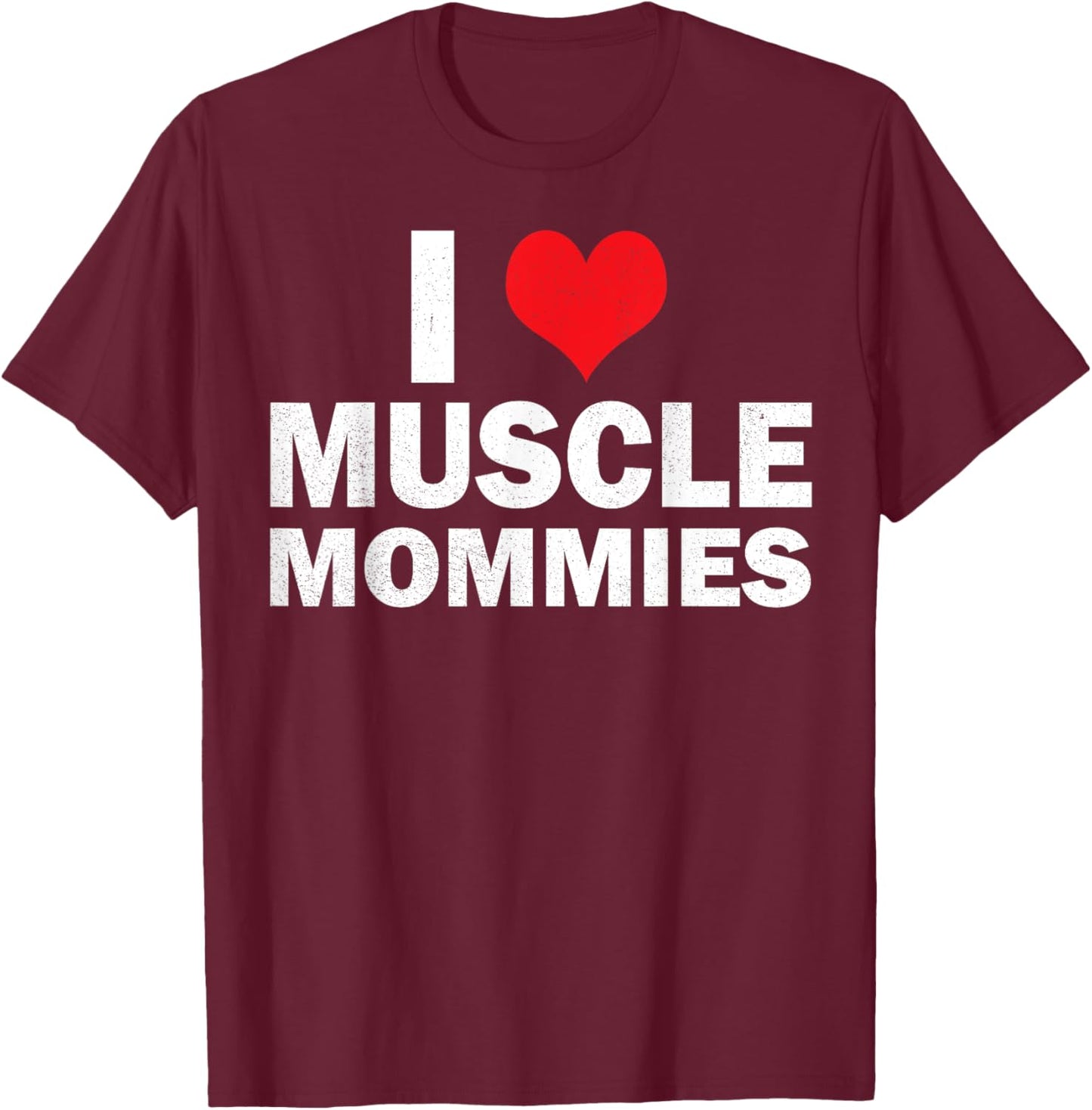 I Love Muscle Mommies I Heart Muscle Mommies Muscle Mommy T-Shirt - T-Shirt | Maroon