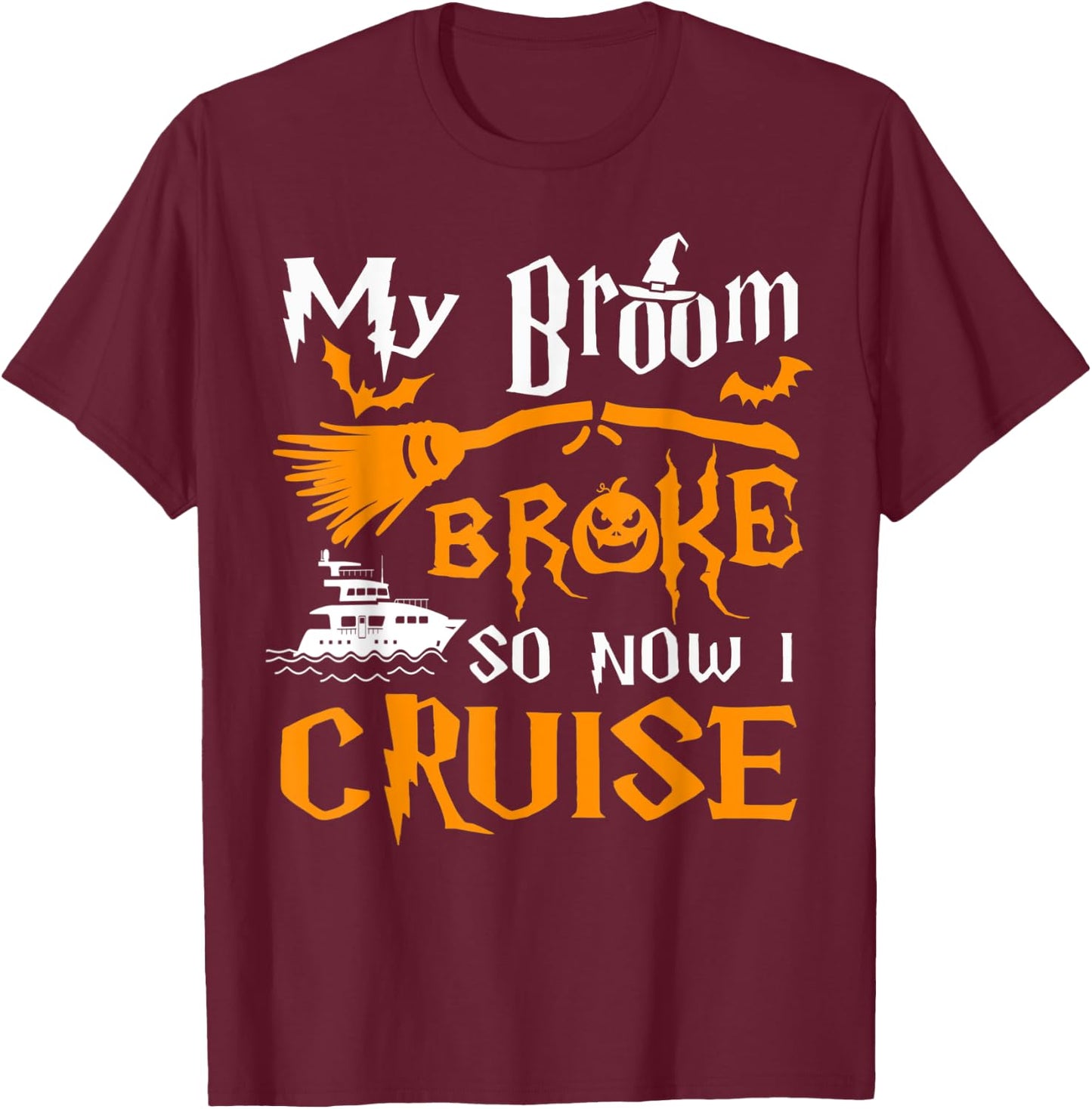 My Broom Broke So Now I Cruise Funny Halloween 2023 T-Shirt - T-Shirt | Maroon