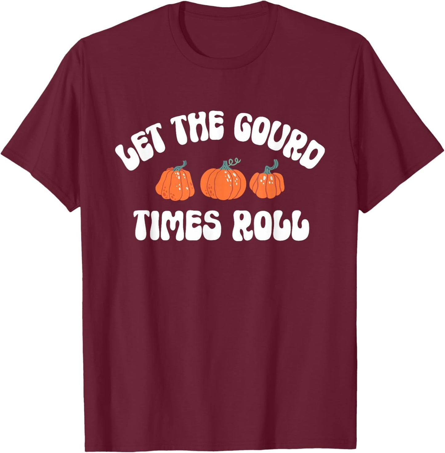 Let The Gourd Times Roll Shirt Funny Thanksgiving T-Shirt - T-Shirt | Maroon