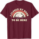 I Closed My Book To Be Here Teacher Reading T-Shirt - T-Shirt | Maroon