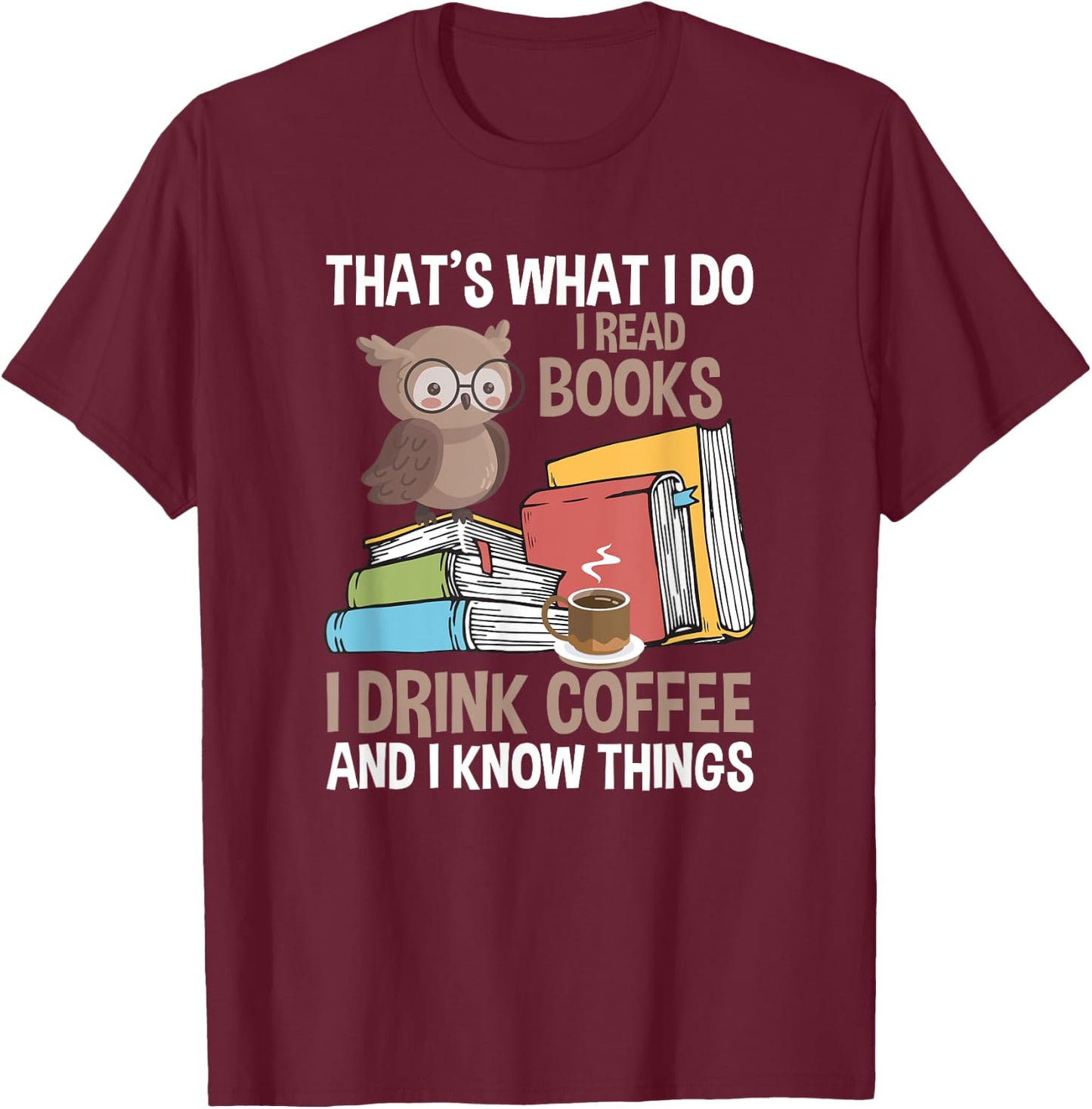 Reading That's What I Do I Read Books And Know Things T-Shirt - T-Shirt | Maroon