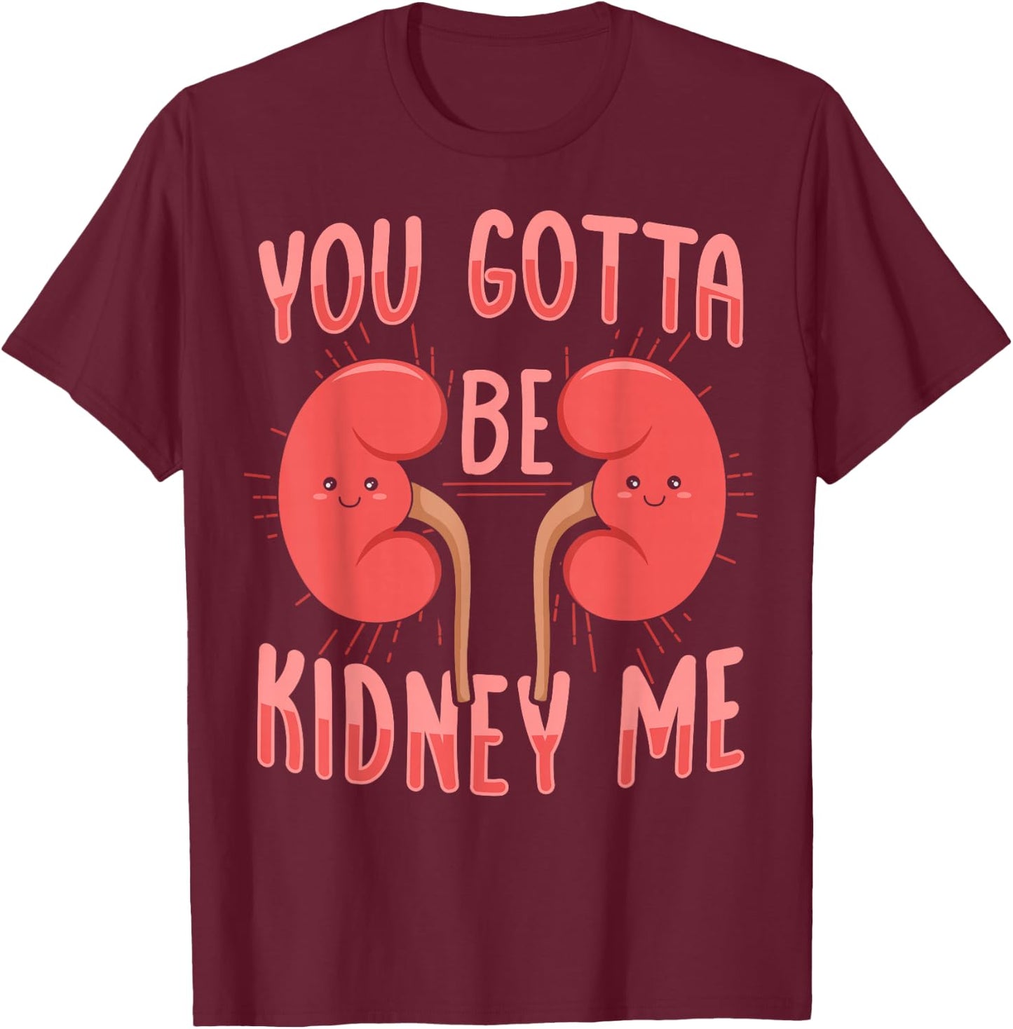 You gotta be kidney me Pun for a Dialysis Nurse T-Shirt - T-Shirt | Maroon