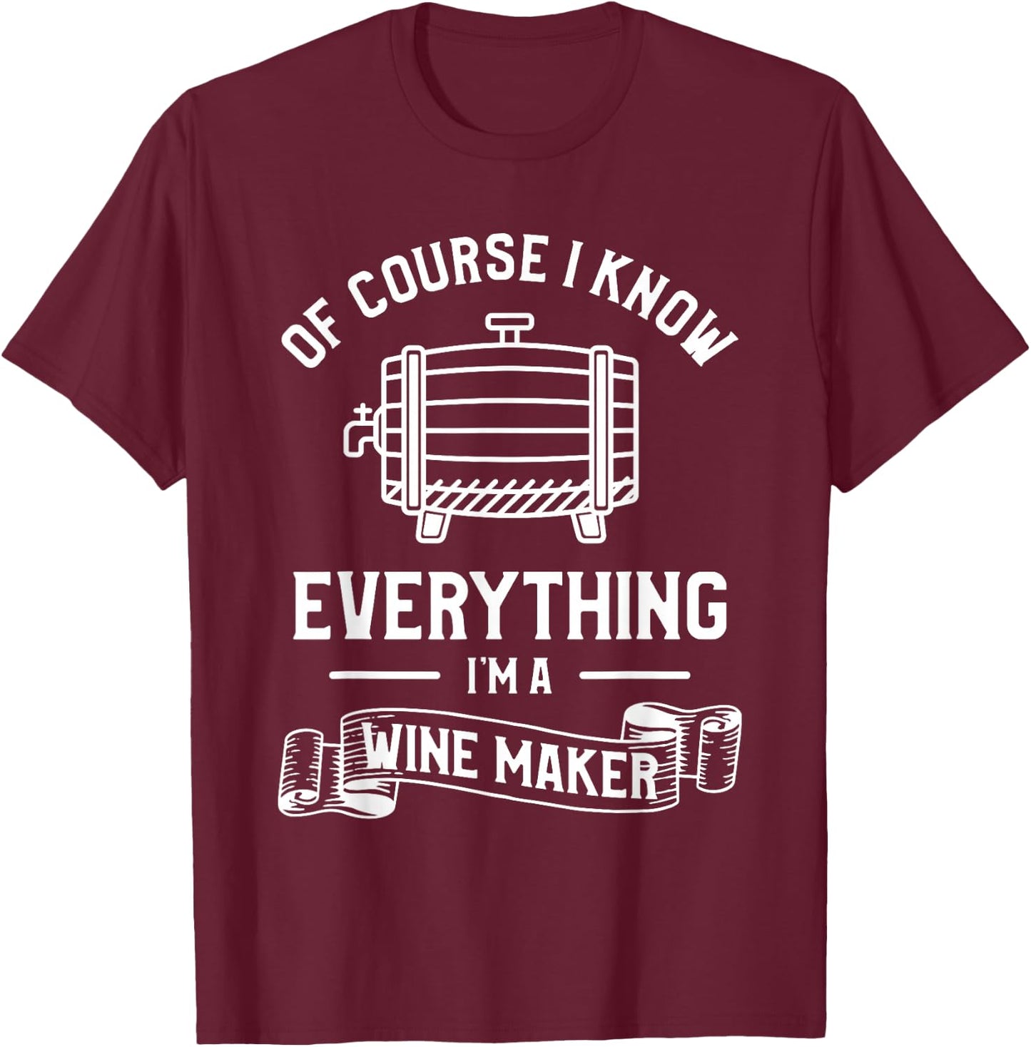 Of Course I Know Everything I'm A Wine Maker Winemaker T-Shirt - T-Shirt | Maroon