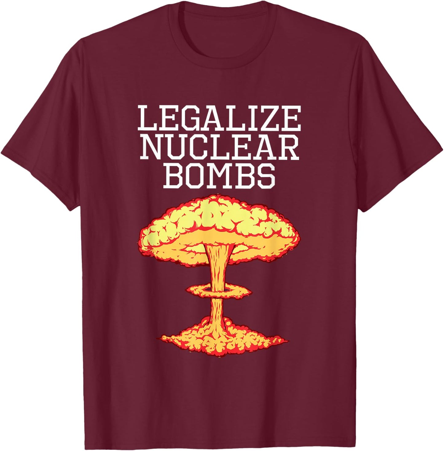 Legalize Nuclear Bombs Apparel T-Shirt - T-Shirt | Maroon