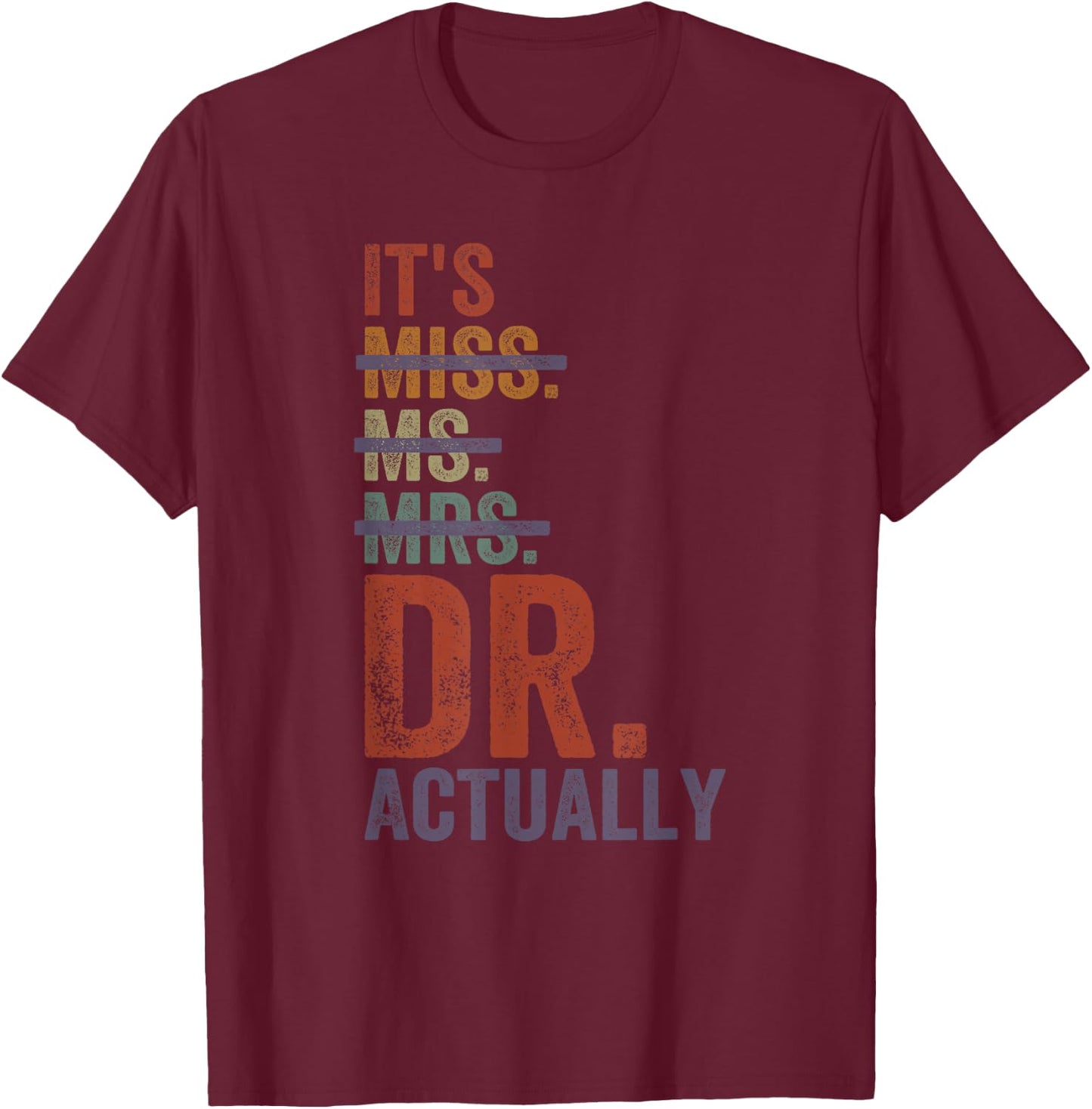 It's Miss Ms Mrs Dr Actually Doctor graduation Appreciation T-Shirt - T-Shirt | Maroon