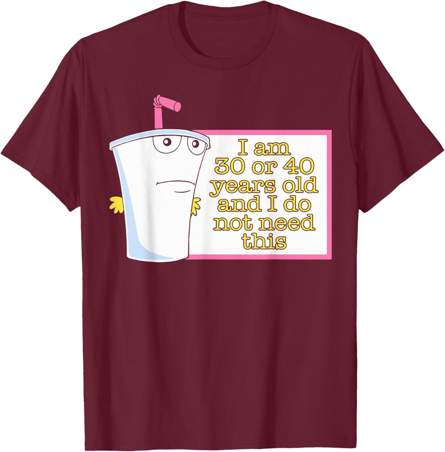 I Am 30 or 40 Years Old and I Do Not Need This T-Shirt - T-Shirt | Maroon