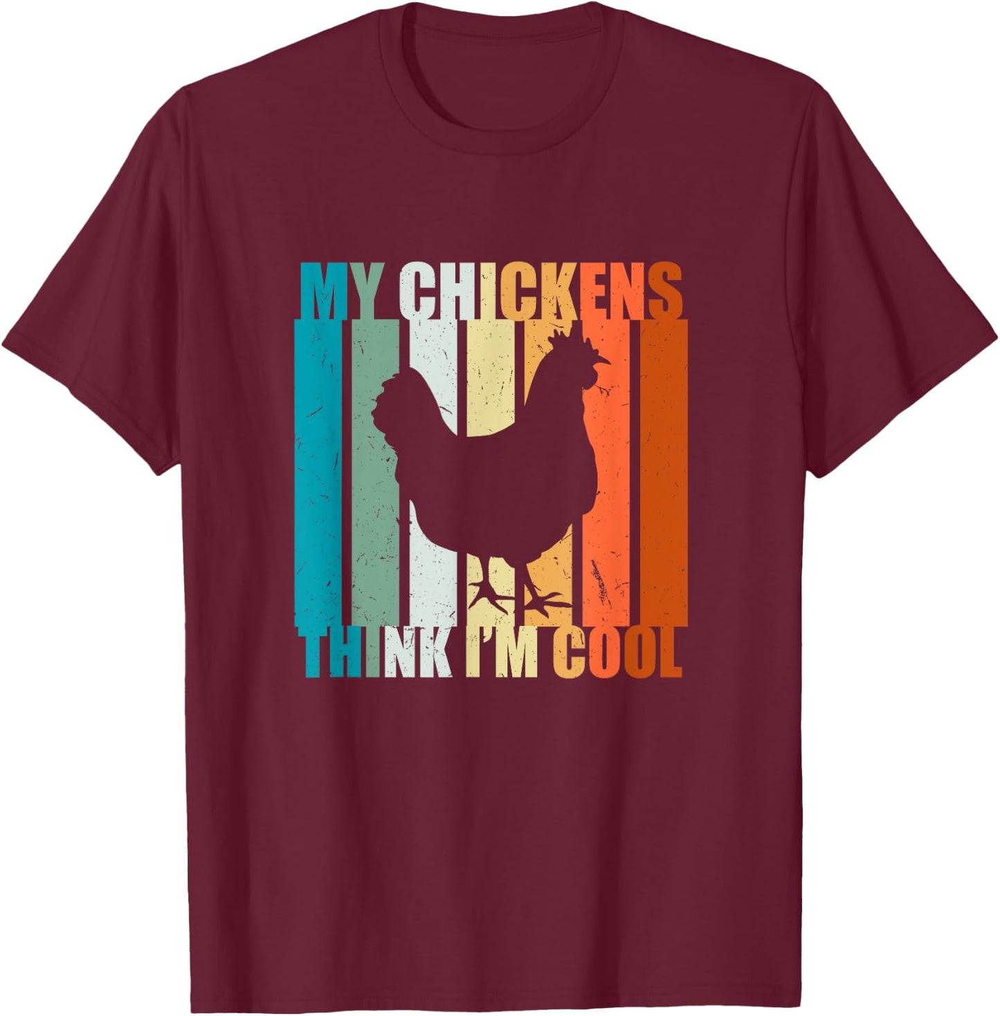 My Chickens think I'm cool. For Farm Girls and Chicken Love T-Shirt - T-Shirt | Maroon
