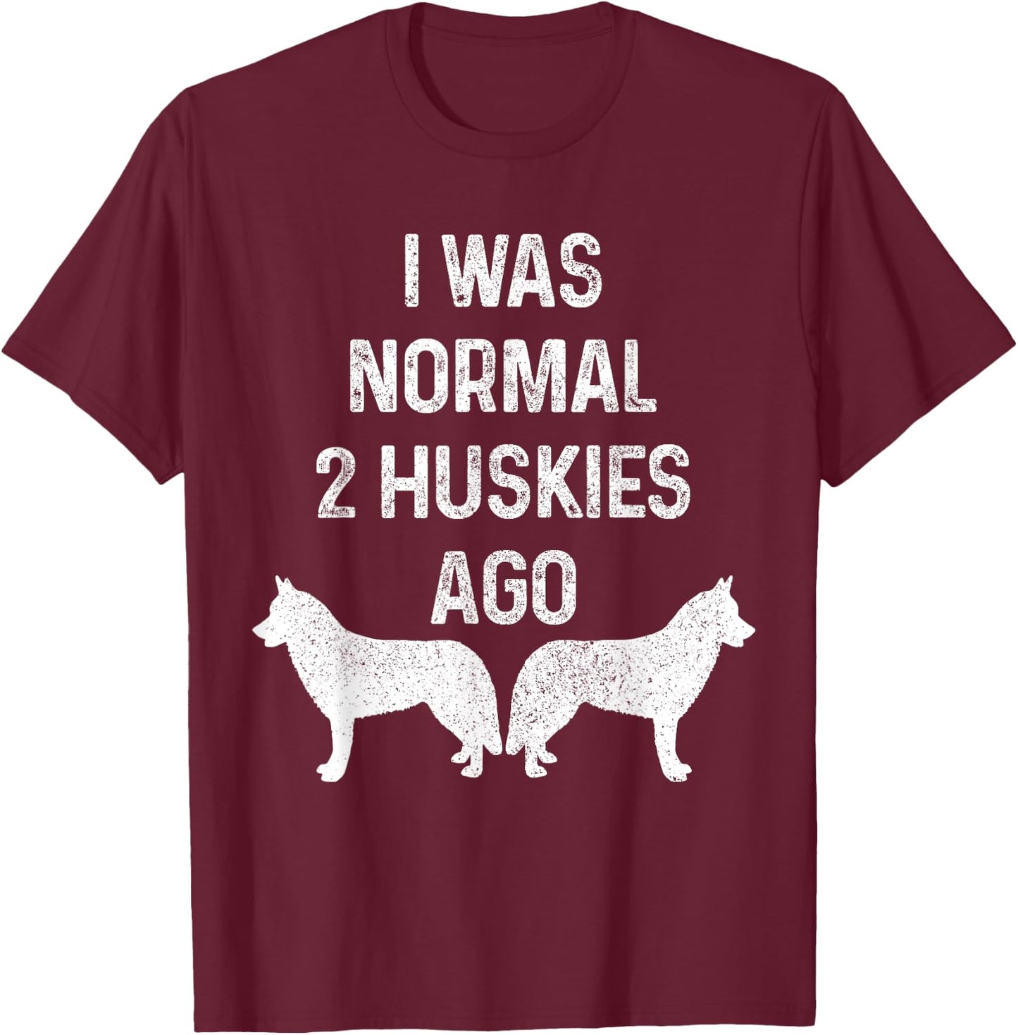 I Was Normal Two Huskies Ago Funny Dog Siberian Husky Men Women T-Shirt - T-Shirt | Maroon