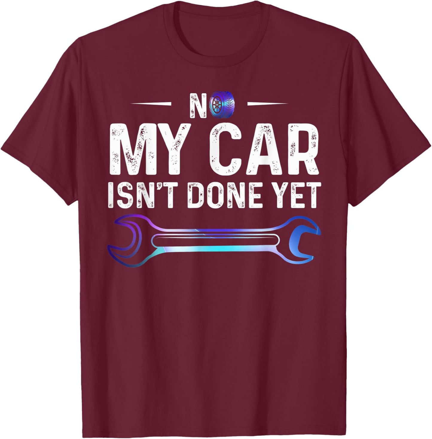 No My Car Isn't Done Yet Auto Repairman Wrench Car Lovers T-Shirt - T-Shirt | Maroon