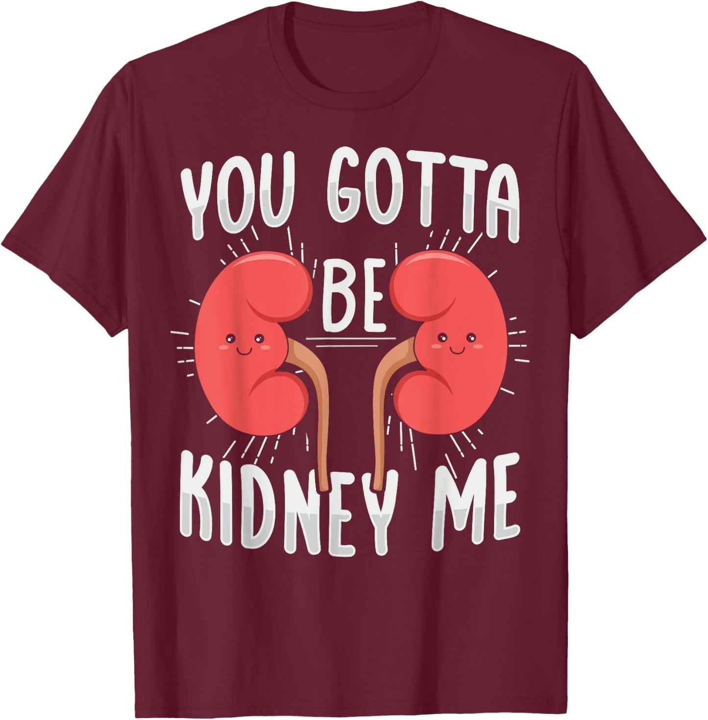 You gotta be kidney me Pun for a Dialysis Nurse T-Shirt - T-Shirt | Maroon