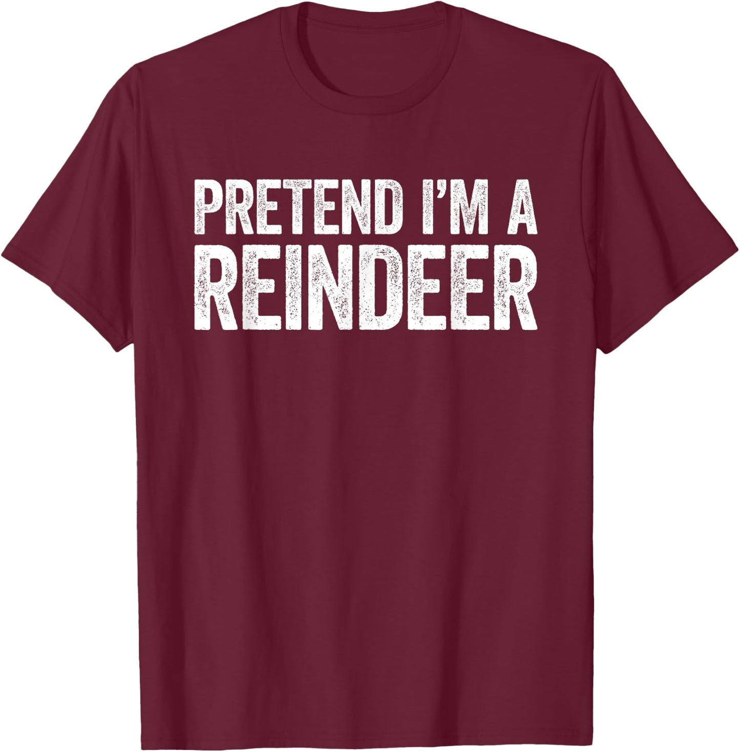 Pretend I'm A Reindeer Shirt Adult Kids Reindeer Costume T-Shirt - T-Shirt | Maroon