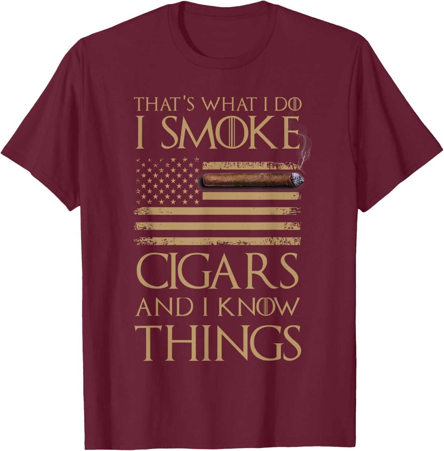 That's What I Do I Smoke Cigars and I Know Things Shirt T-Shirt - T-Shirt | Maroon