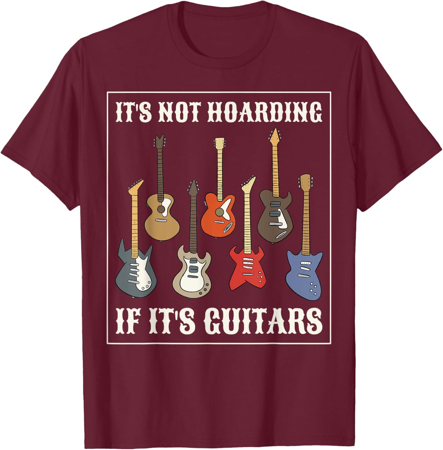 Its Not Hoarding If Its Guitars T-Shirt - T-Shirt | Maroon
