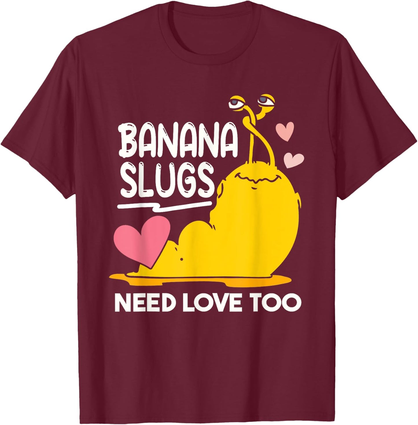 Banana Slugs Need Love Too Cute Banana Slug T-Shirt - T-Shirt | Maroon