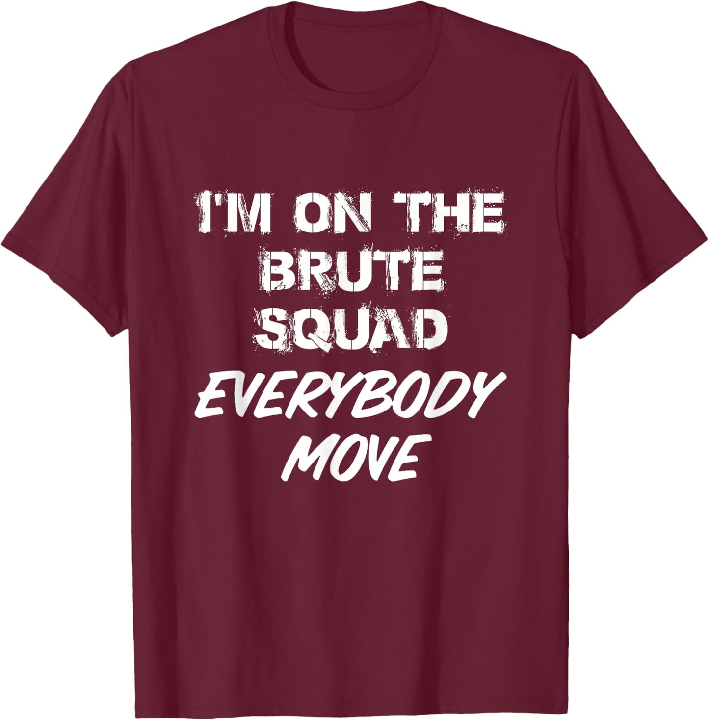 I'm On The Brute Squad Everybody Move T-Shirt - T-Shirt | Maroon