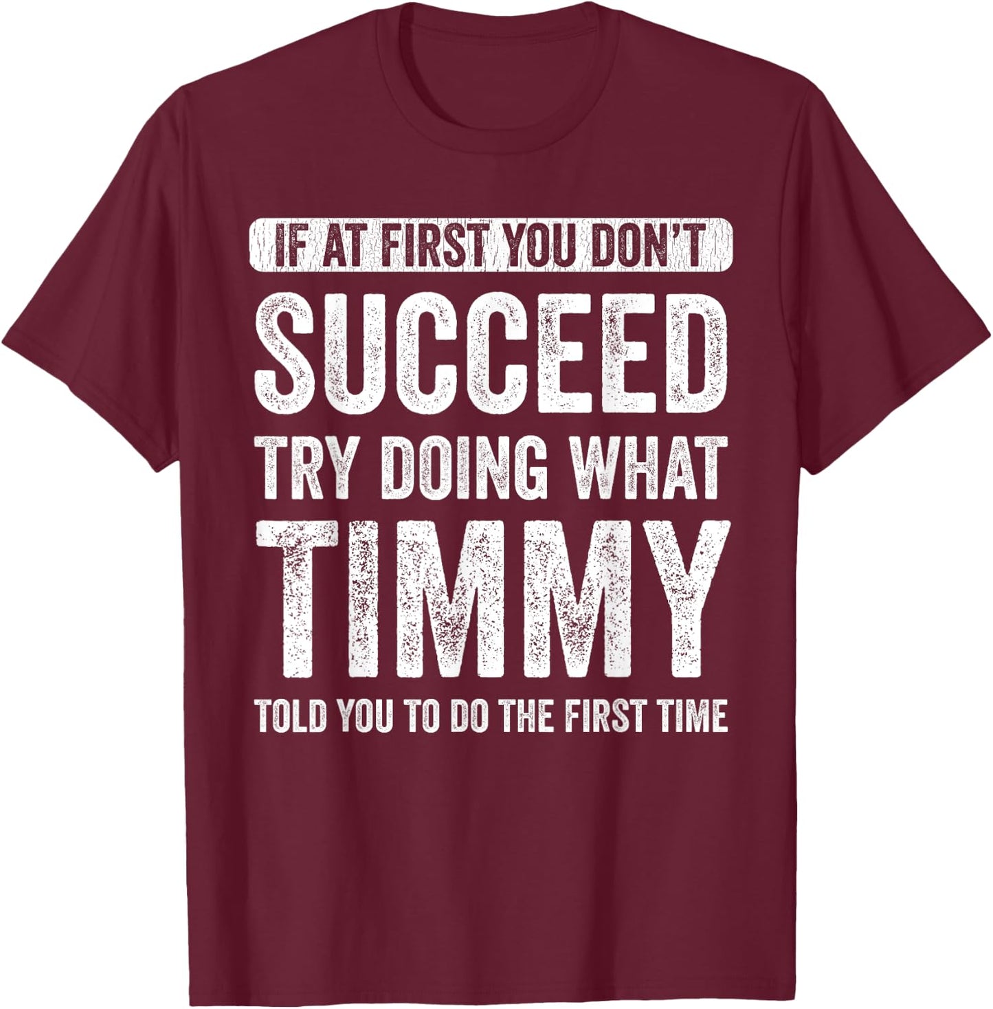 Timmy If At First You Don't Succeed Try Doing What Timmy T-Shirt - T-Shirt | Maroon