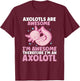 Axolotls Are Awesome I am Awesome Therefore I am an Axolotl T-Shirt - T-Shirt | Maroon