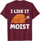Turkey I Like It Moist Funny Thanksgiving Men Women Kids T-Shirt - T-Shirt | Maroon