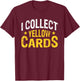 I Collect Yellow Cards T-Shirt - T-Shirt | Maroon