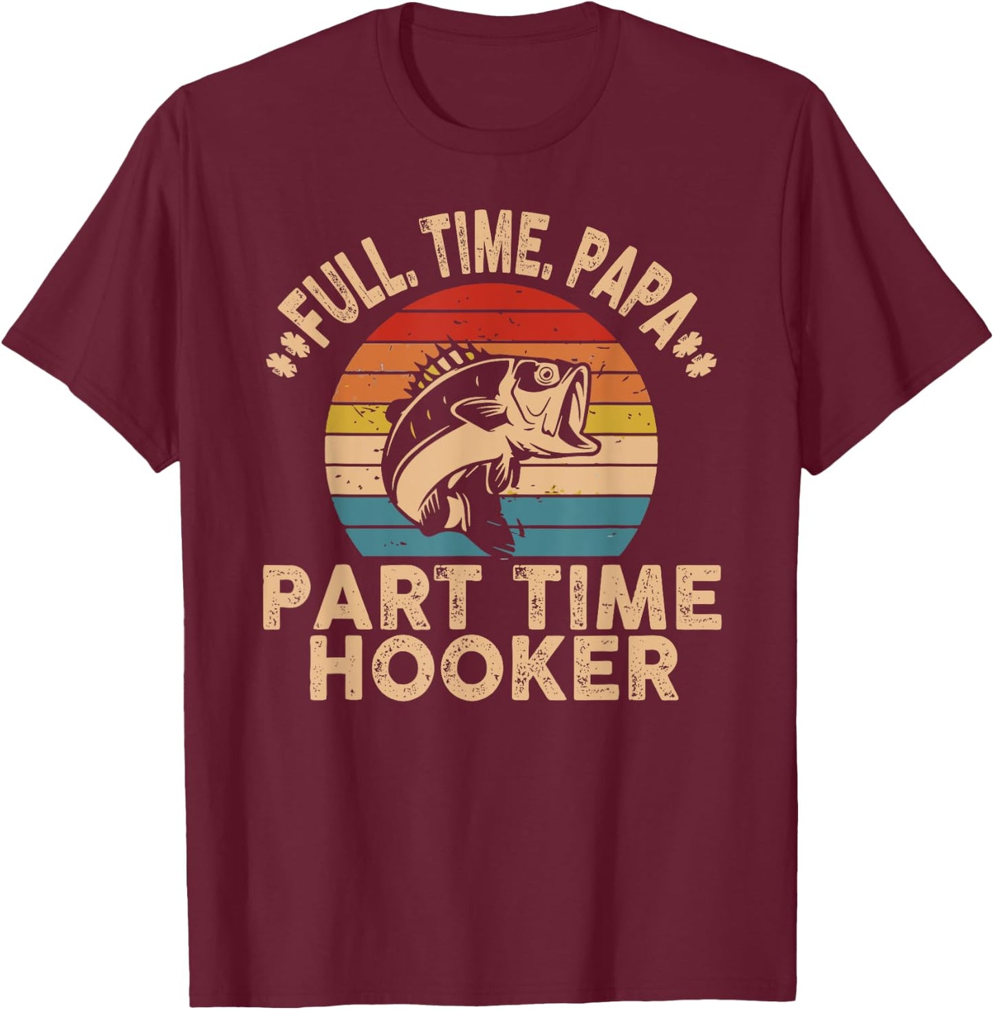Full Time Papa Part Time Hooker Funny Fishing Fisherman Men T-Shirt - T-Shirt | Maroon
