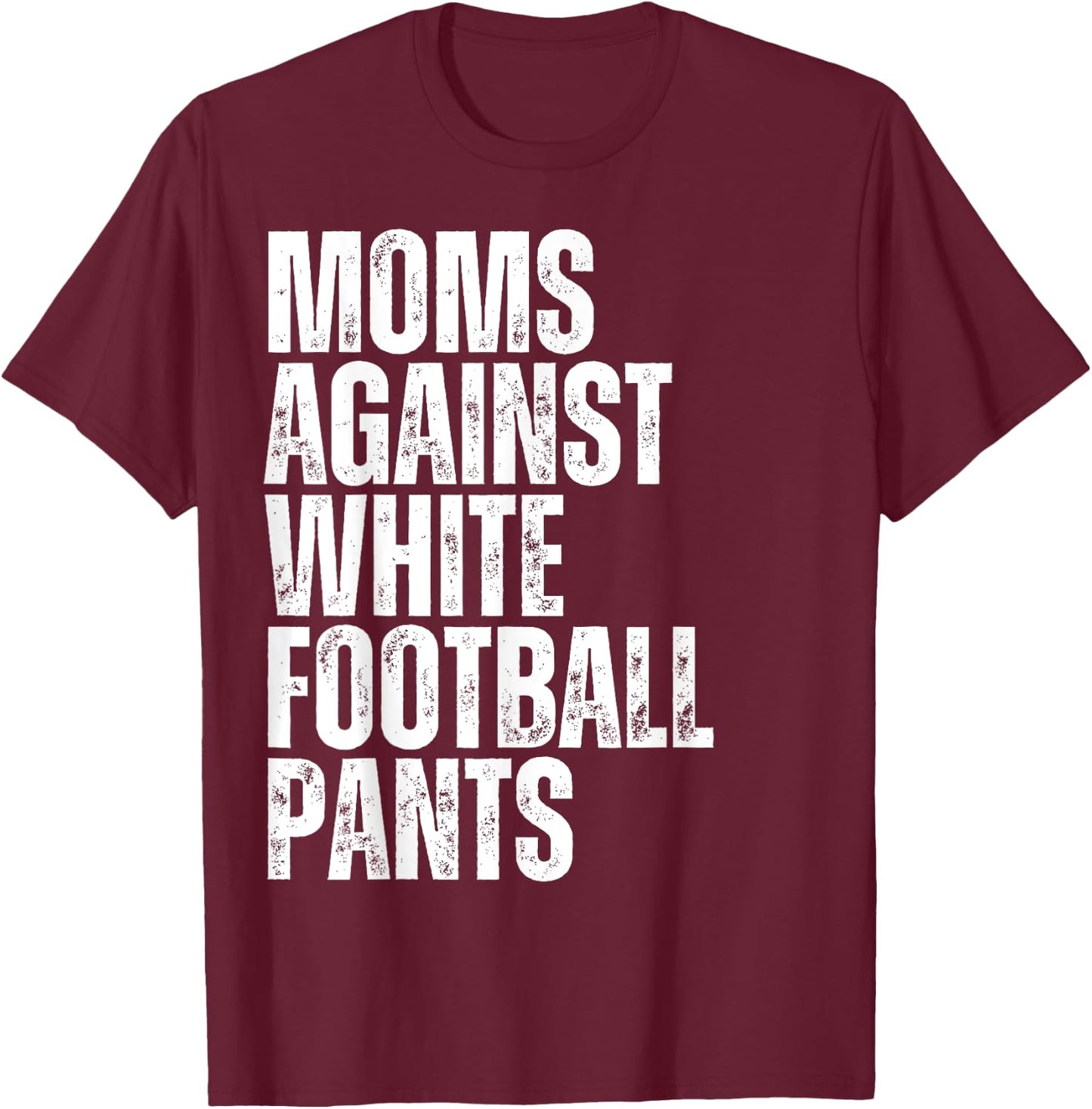 Moms Against White Football Pants Funny Mom Football T-Shirt - T-Shirt | Maroon