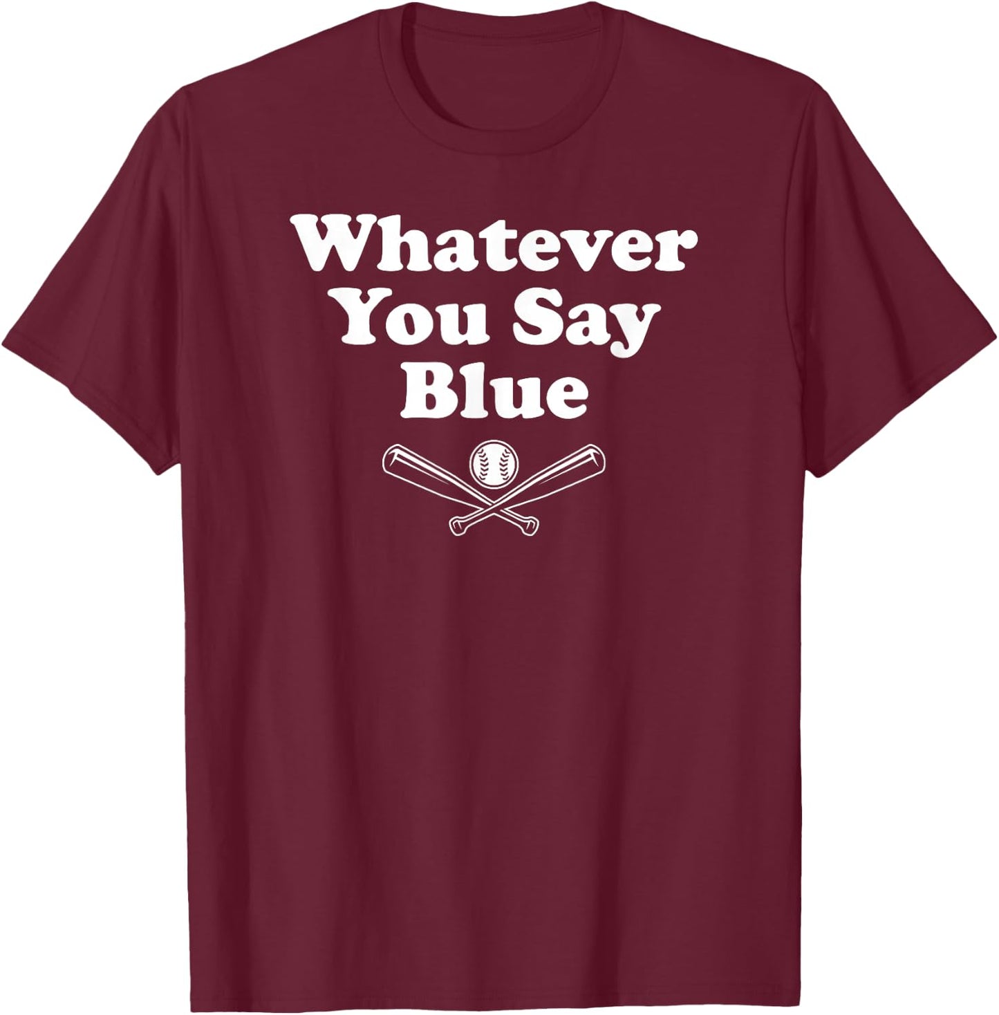 Whatever You Say Blue - Softball & Baseball Umpire Sarcasm T-Shirt - T-Shirt | Maroon