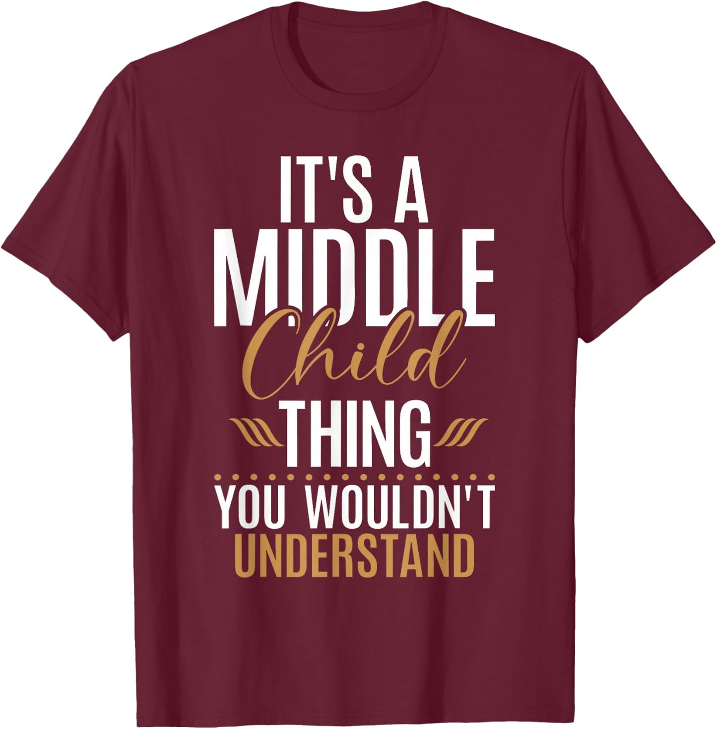 Its a Middle Child Thing you wouldnt understand Middle Child T-Shirt - T-Shirt | Maroon