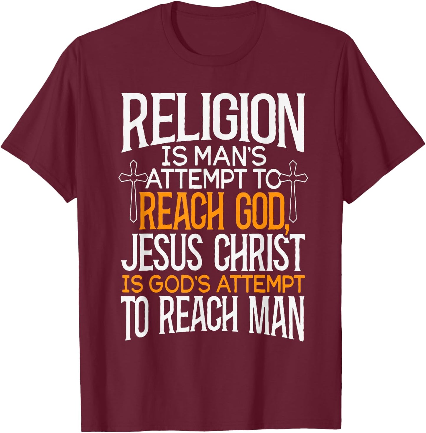 Religion Is Man's Attempt To Reach God Jesus Christ Is God's T-Shirt - T-Shirt | Maroon