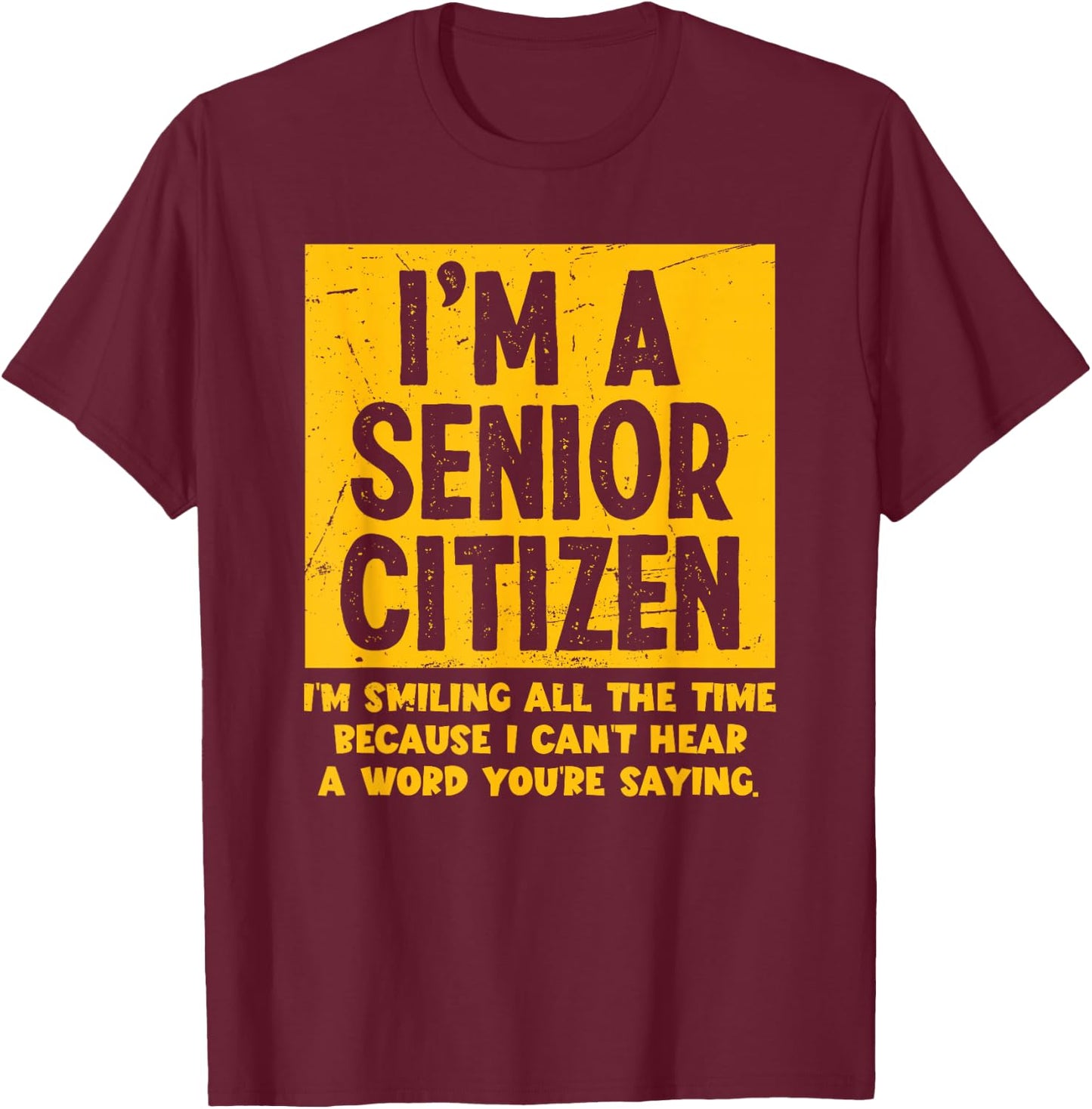 Smiling All Time Because I Can't Hear A Word Funny Senior T-Shirt - T-Shirt | Maroon
