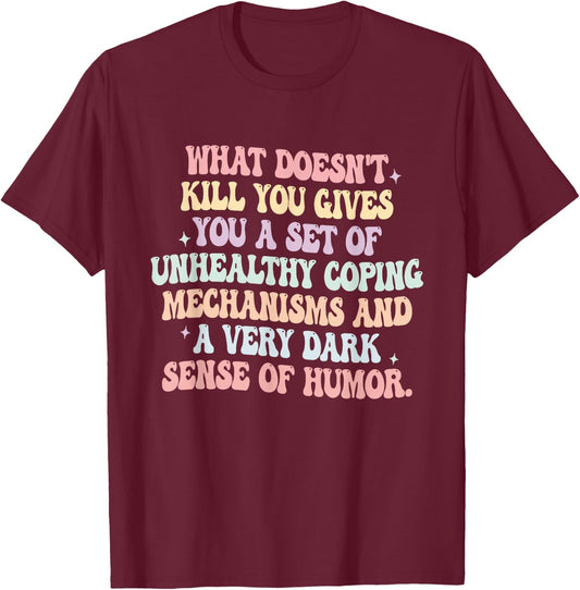 What Doesn't Kill You Gives You A Set Of Unhealthy Coping T-Shirt - T-Shirt | Maroon