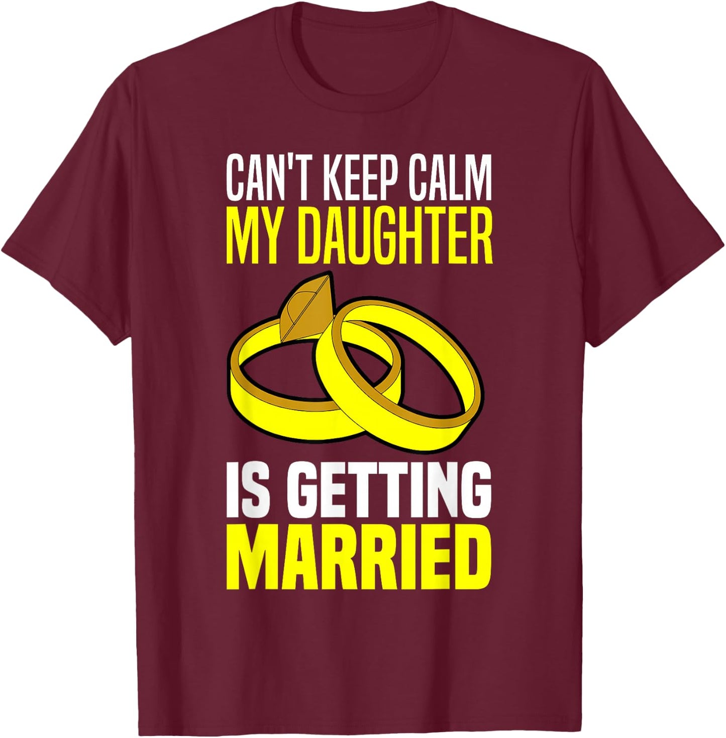 I Can't Keep Calm My Daughter Is Getting Married T-Shirt - T-Shirt | Maroon