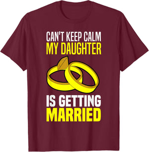 I Can't Keep Calm My Daughter Is Getting Married T-Shirt - T-Shirt | Maroon
