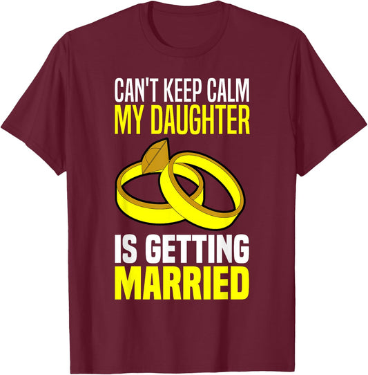 I Can't Keep Calm My Daughter Is Getting Married T-Shirt - T-Shirt | Maroon