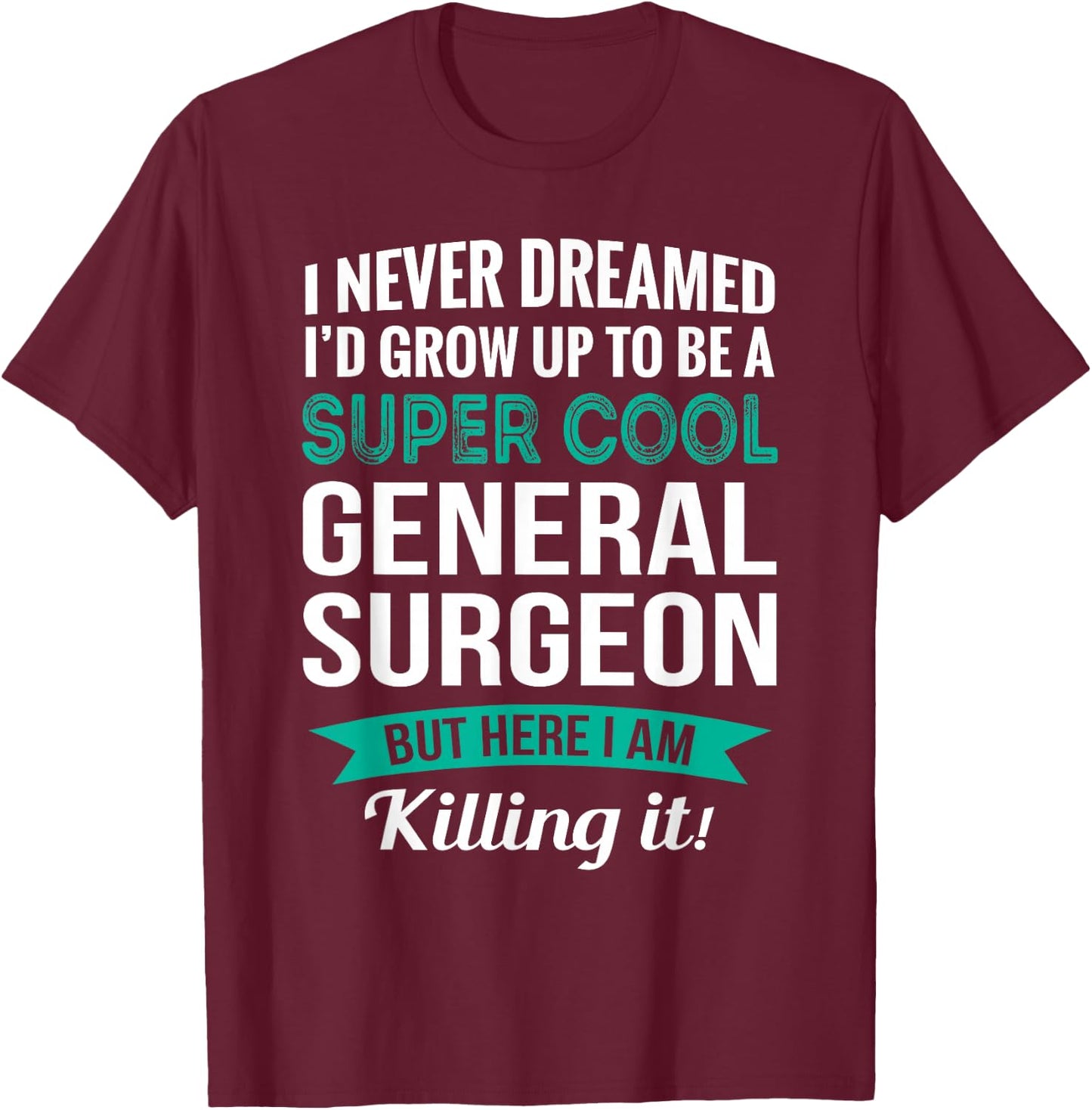 Funny General Surgeon Gift Appreciation T-Shirt - T-Shirt | Maroon