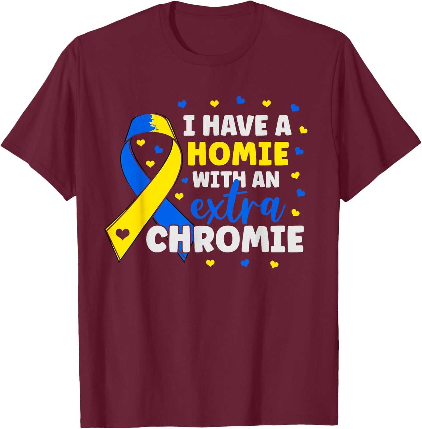 I'm The Homie With Extra Chromie Down Syndrome Awareness Day T-Shirt - T-Shirt | Maroon