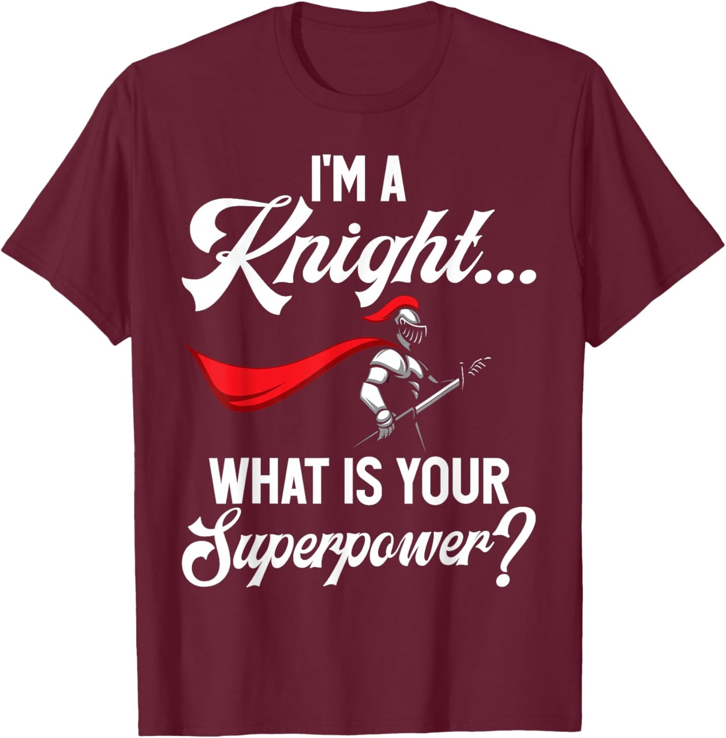 Im a Knight What is Your Superpower Knight T-Shirt - T-Shirt | Maroon